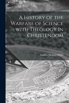 portada A History of the Warfare of Science With Theology in Christendom; 1 (in English)