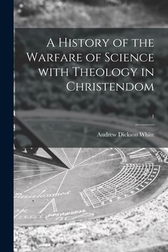 portada A History of the Warfare of Science With Theology in Christendom; 1 (en Inglés)