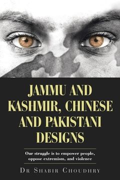 portada Jammu and Kashmir, Chinese and Pakistani Designs: Our Struggle Is to Empower People, Oppose Extremism, and Violence (en Inglés)