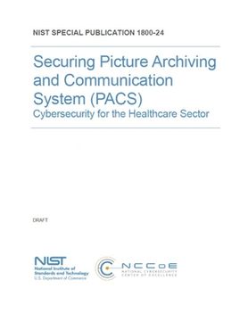 portada Securing Picture Archiving and Communication System (PACS): Cybersecurity for the Healthcare Sector NIST SP 1800-24 (en Inglés)