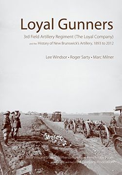 portada Loyal Gunners: 3rd Field Artillery Regiment (The Loyal Company) and the History of new Brunswick's Artillery, 1893-2012 (Canadian Unit, Formation, and Command Histories) (en Inglés)