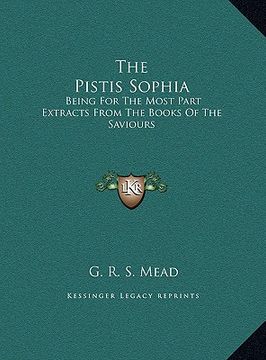 portada the pistis sophia the pistis sophia: being for the most part extracts from the books of the saviobeing for the most part extracts from the books of th (en Inglés)