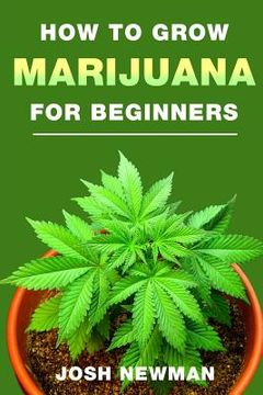 portada How to Grow Marijuana: A Beginners Guide for Indoor and Outdoor Growing for Medicinal Use (in English)