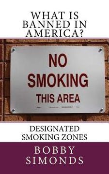portada What is banned in America?: Designated Smoking Zones (in English)