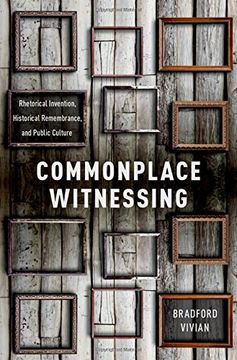 portada Commonplace Witnessing: Rhetorical Invention, Historical Remembrance, and Public Culture