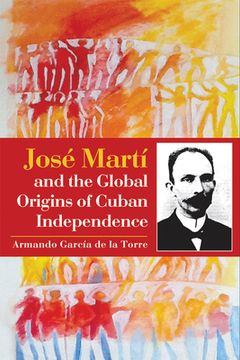 portada José Martí and the Global Origins of Cuban Independence (in English)