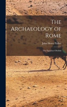portada The Archaeology of Rome: The Egyptian Obelisks (en Inglés)
