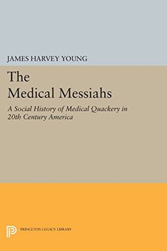 portada The Medical Messiahs: A Social History of Health Quackery in 20Th Century America (Princeton Legacy Library) (en Inglés)
