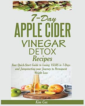 portada 7-Day Apple Cider Detox Recipes: Your Quick-Start Guide to Losing 15Lbs in 7-Days and Jumpstarting Your Journey to Permanent Weight Loss 