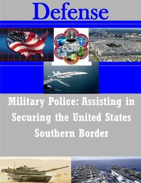 portada Military Police: Assisting in Securing the United States Southern Border (en Inglés)