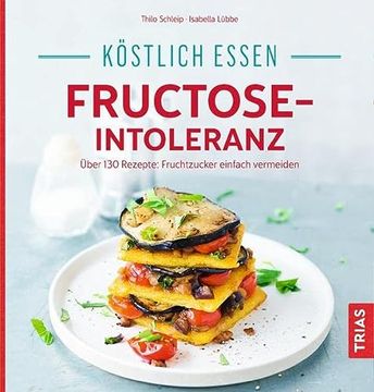portada Köstlich Essen bei Fructose-Intoleranz: Über 130 Rezepte: Fruchtzucker Einfach Vermeiden (en Alemán)