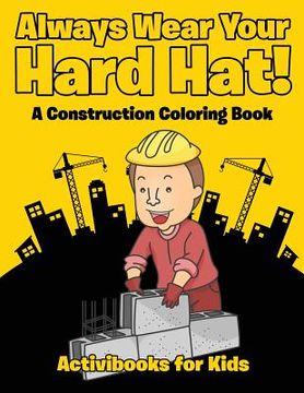 portada Always Wear Your Hard Hat! A Construction Coloring Book (en Inglés)