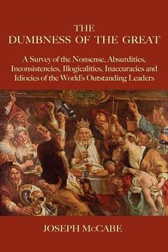 portada the dumbness of the great: a survey of the nonsense, absurdities, inconsistencies, illogicalities, inaccuracies and idiocies of the world's outst (en Inglés)