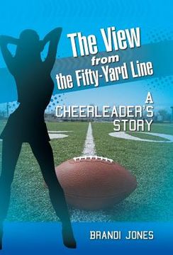 portada The View From the Fifty-Yard Line: A Cheerleader'S Story (in English)