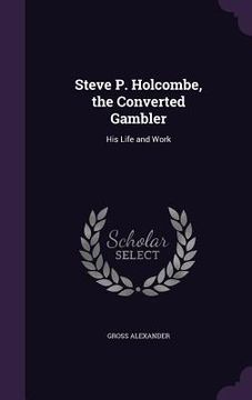 portada Steve P. Holcombe, the Converted Gambler: His Life and Work (en Inglés)