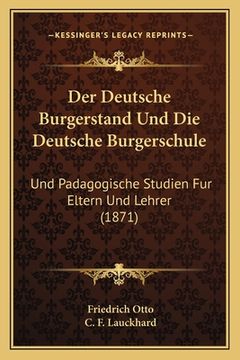 portada Der Deutsche Burgerstand Und Die Deutsche Burgerschule: Und Padagogische Studien Fur Eltern Und Lehrer (1871) (en Alemán)