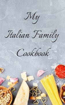 portada My Italian Family Cookbook: An easy way to create your very own Italian family cookbook with your favorite recipes, in a 5"x8" 100 writable pages,