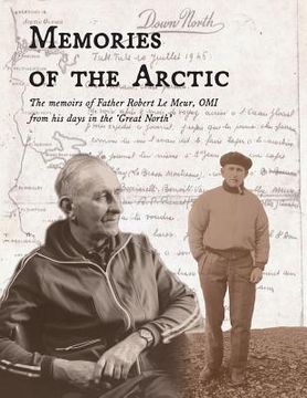 portada Memories of the Arctic: The memoirs of Father Robert Le Meur, OMI, from his days in the "Great North" (en Inglés)