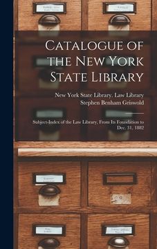 portada Catalogue of the New York State Library: Subject-index of the Law Library, From Its Foundation to Dec. 31, 1882 (en Inglés)