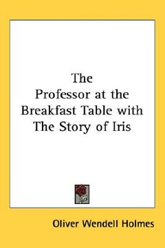 portada the professor at the breakfast table with the story of iris (in English)