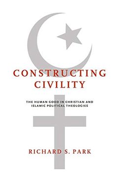 portada Constructing Civility: The Human Good in Christian and Islamic Political Theologies (en Inglés)