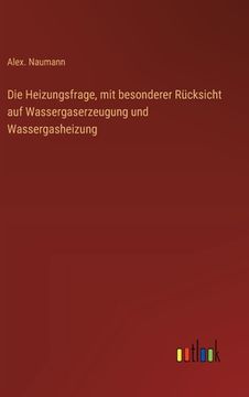 portada Die Heizungsfrage, mit besonderer Rücksicht auf Wassergaserzeugung und Wassergasheizung (en Alemán)