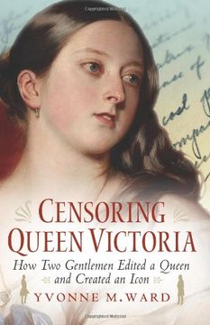 portada Censoring Queen Victoria: How two Gentlemen Edited a Queen and Created an Icon 
