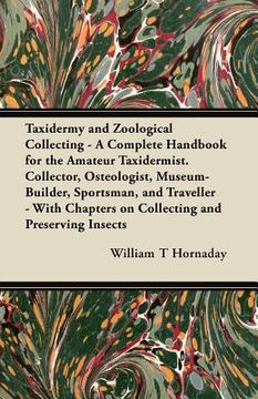 portada taxidermy and zoological collecting - a complete handbook for the amateur taxidermist. collector, osteologist, museum-builder, sportsman, and travelle (en Inglés)