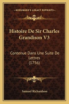 portada Histoire De Sir Charles Grandison V3: Contenue Dans Une Suite De Lettres (1756) (en Francés)