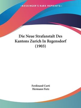 portada Die Neue Strafanstalt Des Kantons Zurich In Regensdorf (1903) (en Alemán)