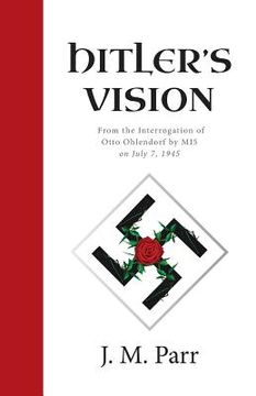 portada Hitler's Vision: From the Interrogation of Otto Ohlendorf by MI5 on July 7, 1945 (en Inglés)