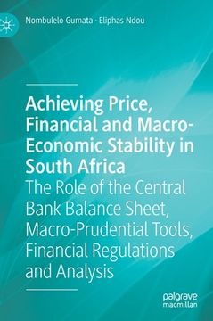 portada Achieving Price, Financial and Macro-Economic Stability in South Africa: The Role of the Central Bank Balance Sheet, Macro-Prudential Tools, Financial (en Inglés)