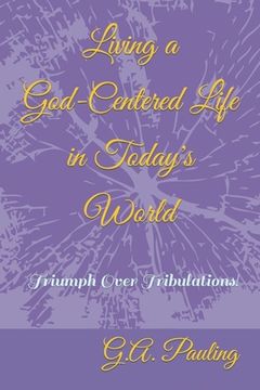 portada Living a God-Centered Life in Today's World: Triumph Over Tribulations! (in English)