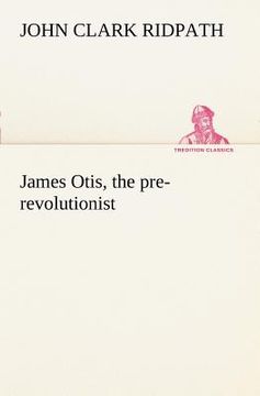 portada james otis, the pre-revolutionist (en Inglés)
