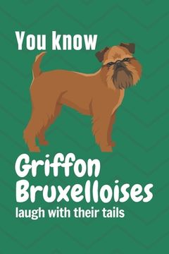 portada You know Griffon Bruxelloises laugh with their tails: For Griffon Bruxelloise Dog Fans (en Inglés)