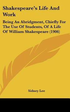 portada shakespeare's life and work: being an abridgment, chiefly for the use of students, of a life of william shakespeare (1906) (in English)