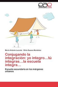 portada conjugando la integraci n: yo integro...t integras...la escuela integra... (in Spanish)