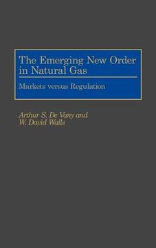 portada the emerging new order in natural gas: markets versus regulation (in English)