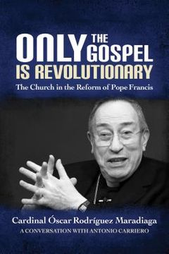 portada Only the Gospel Is Revolutionary: The Church in the Reform of Pope Francis