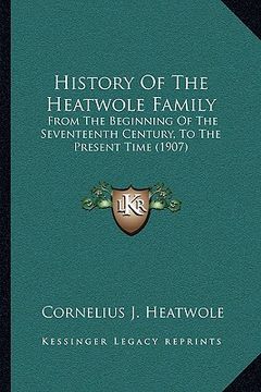 portada history of the heatwole family: from the beginning of the seventeenth century, to the present time (1907) (en Inglés)