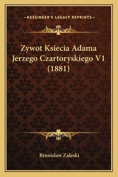 portada Zywot Ksiecia Adama Jerzego Czartoryskiego V1 (1881) (in Polaco)