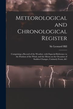 portada Meteorological and Chronological Register: Comprising a Record of the Weather, With Especial Reference to the Position of the Wind, and the Moon on th (in English)