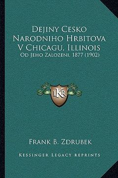 portada dejiny cesko narodniho hrbitova v chicagu, illinois: od jeho zalozeni, 1877 (1902) (in English)