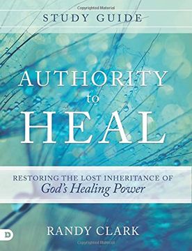 portada Authority to Heal Study Guide: Restoring the Lost Inheritance of God's Healing Power (in English)