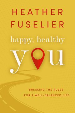 portada Happy, Healthy You: Breaking the Rules for a Well-Balanced Life: Breaking the Rules for a Well-Balanced Life (en Inglés)