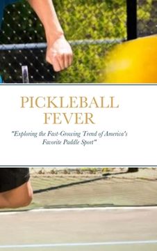 portada Pickleball Fever: "Exploring the Fast-Growing Trend of America's Favorite Paddle Sport" (en Inglés)