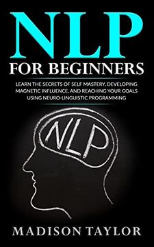 portada Nlp for Beginners: Learn the Secrets of Self Mastery, Developing Magnetic Influence and Reaching Your Goals Using Neuro-Linguistic Programming (en Inglés)
