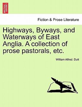 portada highways, byways, and waterways of east anglia. a collection of prose pastorals, etc. (en Inglés)
