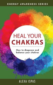 portada Heal Your Chakras: How to diagnose and balance your chakras (en Inglés)