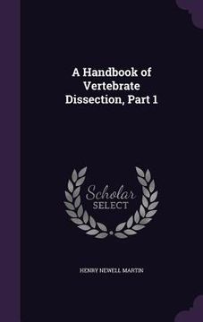 portada A Handbook of Vertebrate Dissection, Part 1 (en Inglés)